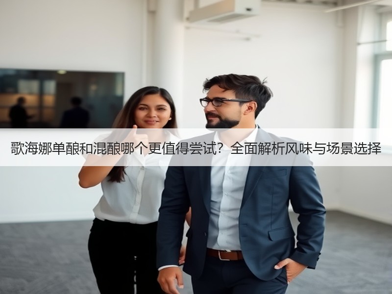 歌海娜单酿和混酿哪个更值得尝试？全面解析
