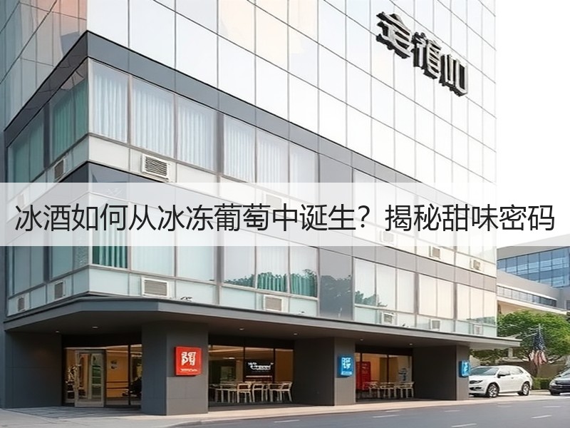 冰酒如何从冰冻葡萄中诞生？揭秘甜味密码