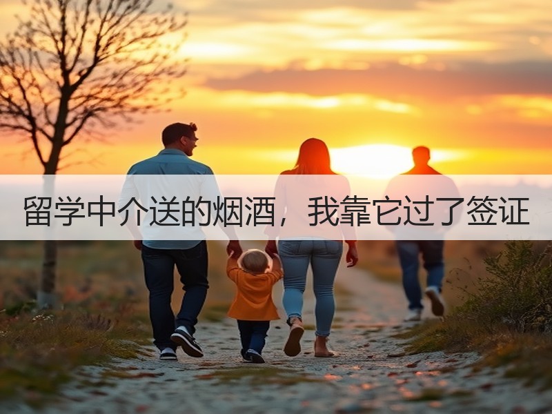 留学中介送的烟酒，我靠它过了签证