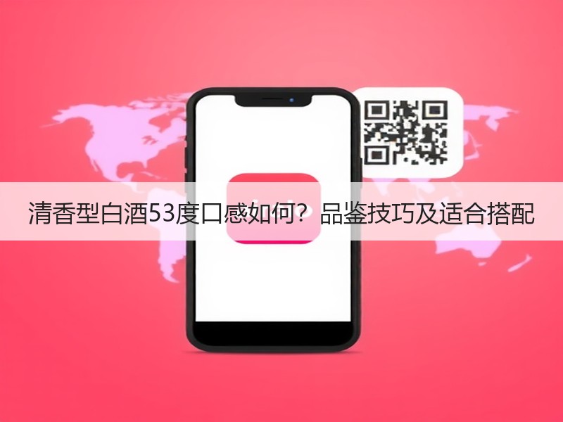清香型白酒53度口感如何？品鉴技巧及适合