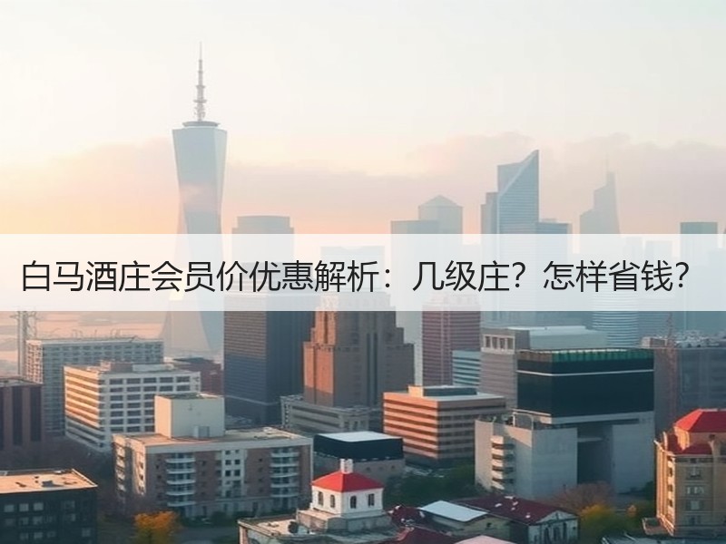 白马酒庄会员价优惠解析：几级庄？怎样省钱