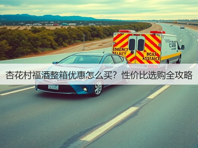 杏花村福酒整箱优惠怎么买？性价比选购全攻