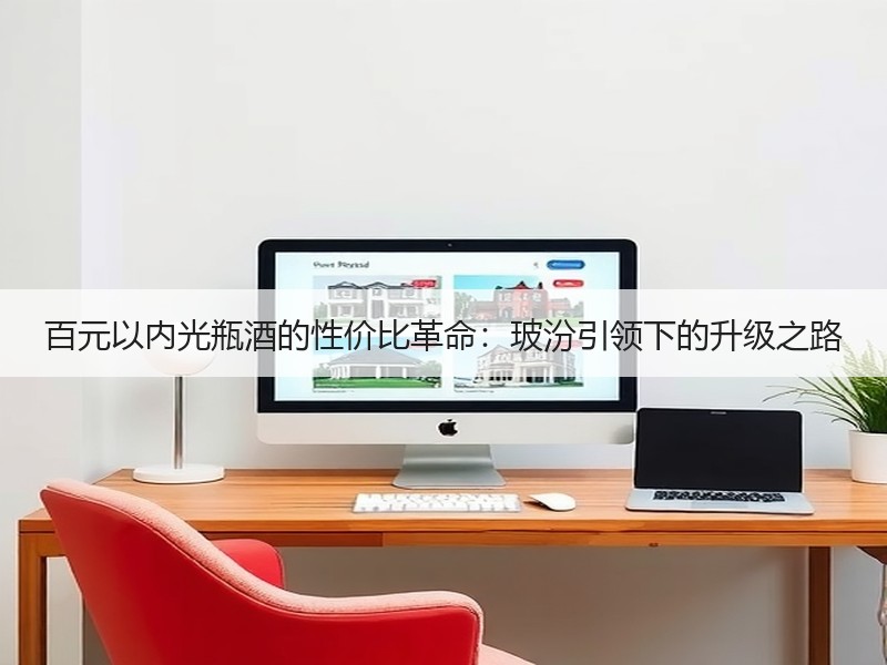 百元以内光瓶酒的性价比革命：玻汾引领下的