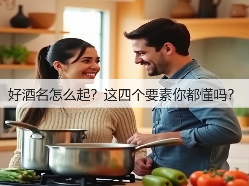 好酒名怎么起？这四个要素你都懂吗？