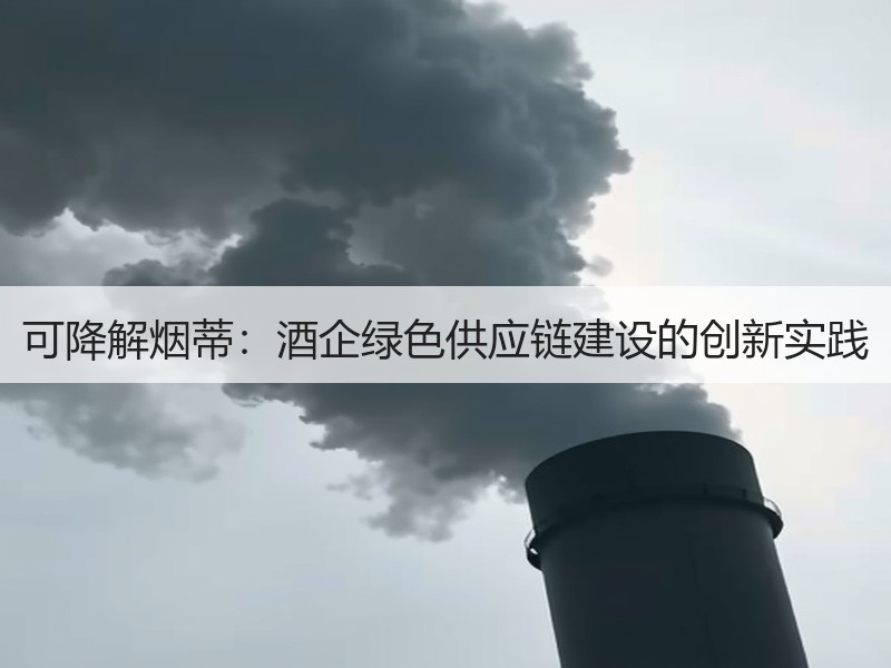 可降解烟蒂：酒企绿色供应链建设的创新实践