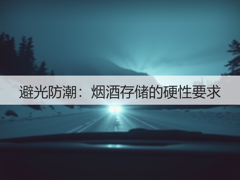 避光防潮：烟酒存储的硬性要求
