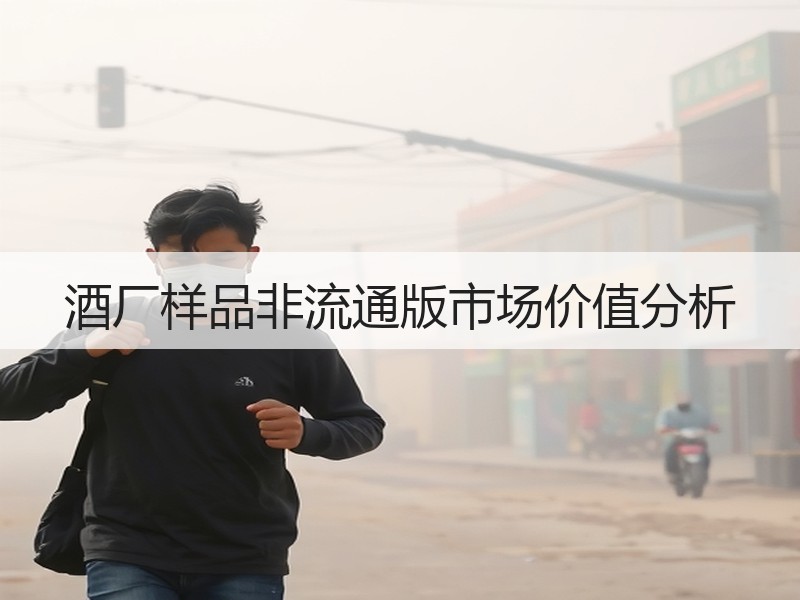 酒厂样品非流通版市场价值分析